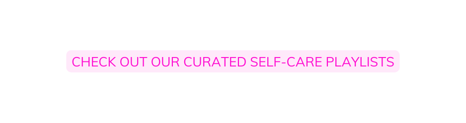 Check Out Our Curated Self Care Playlists